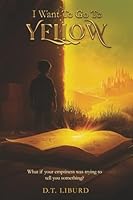 I Want To Go To Yellow: What if your emptiness was trying to tell you something? 1919215808 Book Cover
