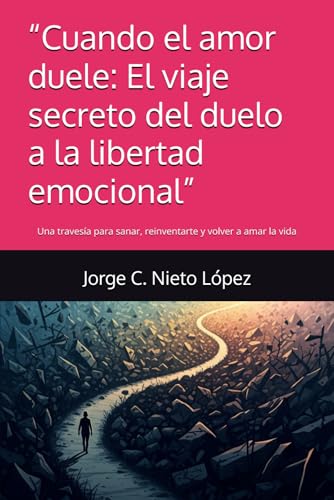 “Cuando el amor duele: El viaje secreto del duelo a la libertad emocional”: Una travesía par...
