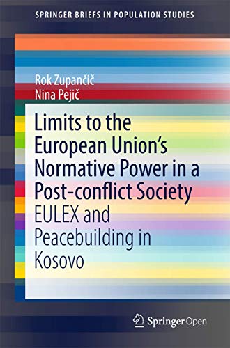 Limits to the European Union’s Normative Power in a Post-conflict Society: EULEX and Peacebuilding in Kosovo (SpringerBriefs in Population Studies)
