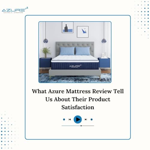 What Azure Mattress Review Tell Us About Their Product Satisfaction