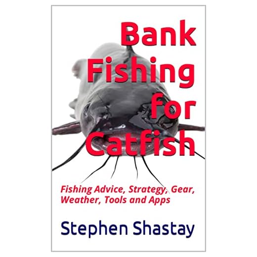 Bank Fishing for Catfish: Fishing Advice, Strategy, Gear, Weather, Tools and Apps