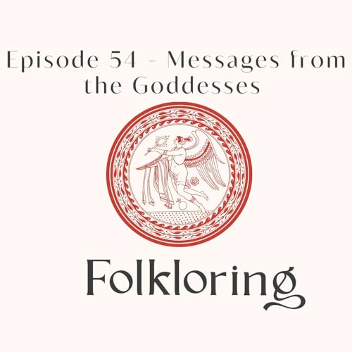 Ep 54 - Messages from the Goddesses