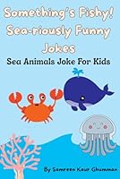 Somethings Fishy! Sea-riously Funny Jokes!: Sea Animals Joke For Kids B0FKGXZDC1 Book Cover