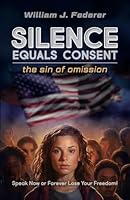 Silence Equals Consent - the sin of omission: Speak Now or Forever Lose Your Freedom 1736959077 Book Cover