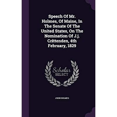 Speech Of Mr. Holmes, Of Maine, In The Senate Of The United States, On The Nomination Of J.j. Crittenden, 4th February, 1829