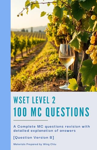 WSET Level 2 - 100 MC Questions [Question Version B]: Practice with Confidence: 100 Randomized MCQs and Insightful Answer Guides for WSET Level 2 (WSET Examination Revision)