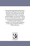 Queens Borough: Being a Descriptive and Illustrated Book of the Borough of Queens, City of Greater New York, Setting Forth Its Many Advantages and Possibilities as a Section Wherein to Live, to Work, and Succeed