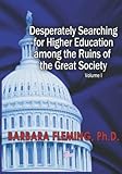 Desperately Searching for Higher Education among the Ruins of the Great Society, Volume I: America's...
