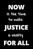 Now is The Time to Make Justice a Reality for All: Protest Against Racism Black Lives Matter Notebook