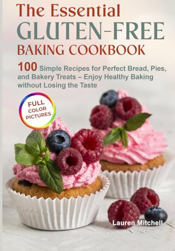 The Essential Gluten-Free Baking Cookbook: 100 Simple Recipes for Perfect Bread, Pies, and Bakery Treats – Enjoy Healthy Baking without Losing the Taste