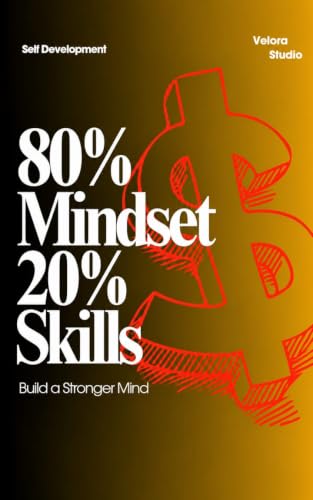 80% Mindset 20% Skills: Build A Stronger Mind . Take Action . Create A Better Life (English Edition)