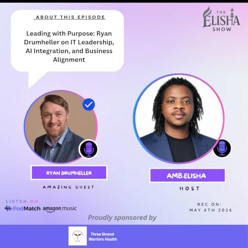Leading with Purpose: Ryan Drumheller on IT Leadership, AI Integration, and Business Alignment | With Amb. Elisha
