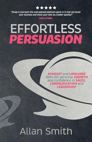 Effortless Persuasion: Mindset and Language Skills for Personal Growth and Confidence in Sales, Communication and Leadership