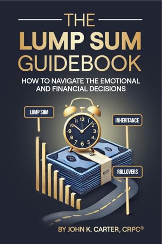 The Lump Sum Guidebook: How To Navigate The Emotional And Financial Decisions