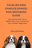 CAVALIER KING CHARLES SPANIEL DOG GROOMING GUIDE: Easy and Essential Tips to Healthy Coat, Cuts, and Care for Your Cavalier’s Regal Glow