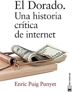 El Dorado: Un historia crítica de internet (Ensayo social)