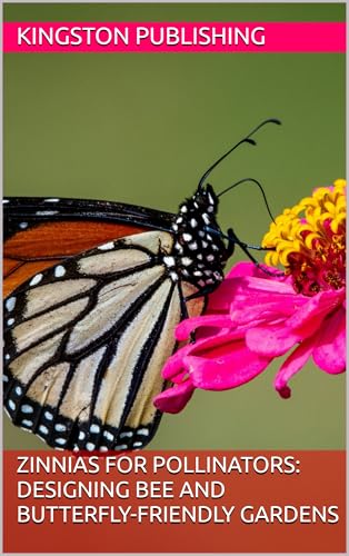 Zinnias for Pollinators: Designing Bee and Butterfly-Friendly Gardens (Stunning Potted Flowers)