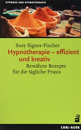 Hypnotherapie – effizient und kreativ: Bewährte Rezepte für die tägliche Praxis (Hypnose und Hypnotherapie)