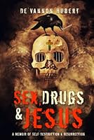 Sex, Drugs & Jesus: A Memoir of Self-Destruction & Resurrection B09VLCV36F Book Cover