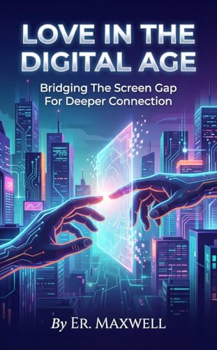 LOVE IN THE DIGITAL AGE: BRIDGING THE SCREEN GAP FOR DEEPER CONNECTION