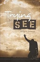 Trying to See: an eclectic devotional 1500527548 Book Cover