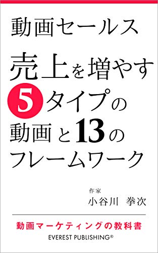 動画セールス 売上を増やす5タイプの動画と13のフレームワーク 動画マーケティングの教科書 エベレスト出版 小谷川 拳次 ダイレクト マーケティング Kindleストア Amazon