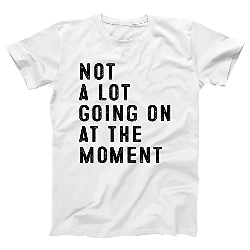 Not A Lot Going On at The Moment - Funny pop Culture Cute top - Unisex Tee X-Small White