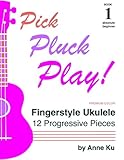 Pick Pluck Play Book 1 Full Color Edition: Fingerstyle Ukulele for the Absolute Beginner – 12 Progressive Pieces to Learn Tab, Notation & Technique on High-G Ukulele