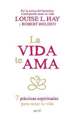 La vida te ama: 7 prácticas espirituales para sanar tu vida (Autoayuda y superaci&oacute;n)