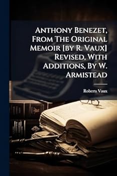 Paperback Anthony Benezet, From The Original Memoir [by R. Vaux] Revised, With Additions, By W. Armistead Book