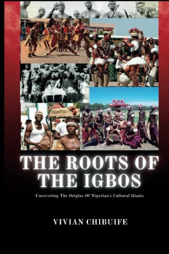 The Roots of the Igbos: Uncovering the Origins of Nigeria's Cultural Giants (The Indigenous People of Africa)