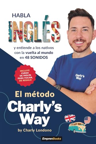 El método Charly's way: Habla inglés y entiende a los nativos con la vuelta al mundo (EMPRENBOOKS)