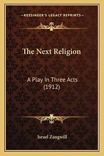 The Next Religion: A Play In Three Acts (1912)