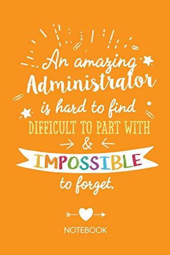 An amazing Administrator is hard to find difficult to part with & impossible to forget: Great Notebook for Administrator Thank You Gifts, Admin ... Gift, Admin Assistants, Administration Gift
