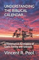 UNDERSTANDING THE BIBLICAL CALENDAR...: A Redemptive Revelation of God's Timing and Seasons 1089563329 Book Cover