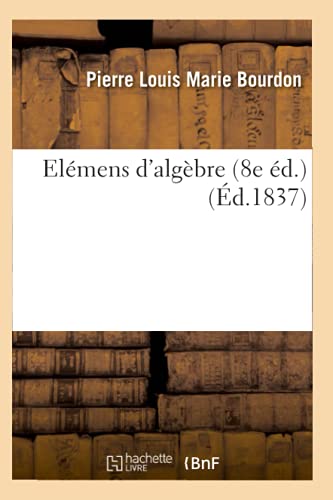 Elémens d'Algèbre (8e Éd.) (Éd.1837) (Sciences) (French Edition)