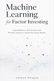 Machine Learning for Factor Investing: Signal Research, Risk Control, and Portfolio Testing for Systematic Equity Models