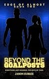 Beyond The Goalposts Book 2 - Edge of Almost (Beyond The Goalposts Universe)
