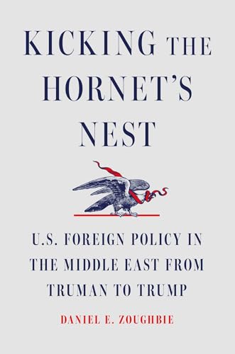 Kicking the Hornet's Nest: U.S. Foreign Policy in the Middle East from Truman to Trump