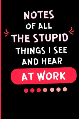 Notes of All the Stupid Things I See and Hear at Work: A Funny Quote Notebook for Coworkers, Family, Friend, Blank Lined Paper Journal for Office, 6x9'', 120 Pages. image 2