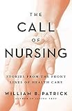 The Call of Nursing: Stories from the Front Lines of Health Care