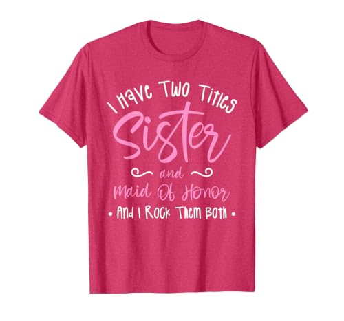 I Have Two Titles Sister and Maid of Honor and I Rock Them T-Shirt, Men, Red Heather, Small
