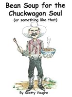 Bean Soup for the Chuckwagon Soul (Or Something Like That) B000MHS8CI Book Cover
