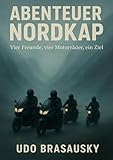 Abenteuer Nordkap: Vier Freunde, vier Motorräder, ein Ziel