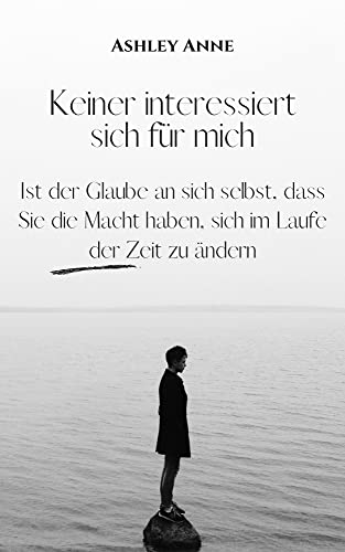 Keiner interessiert sich für mich: Ist der Glaube an sich selbst, dass Sie die Macht haben, sich im Laufe der Zeit zu ändern