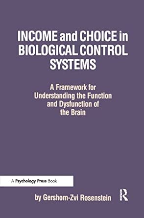 Income and Choice in Biological Control Systems: A Framework for Understanding the Function and Dysfunction of the Brain-Wow! eBook