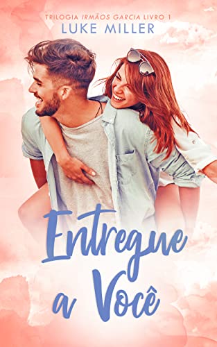 Entregue a Você (Irmãos Garcia Livro 1)
