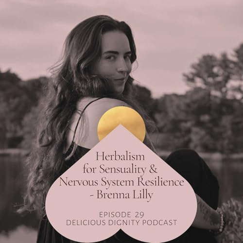 Herbalism for Sensuality & Nervous System Resilience - Brenna Lilly