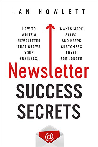 Newsletter Success Secrets: How to write a newsletter that grows your business, makes more sales, and keeps customers loyal for longer (English Edition)