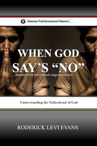 When God Says No: Understanding the Fatherhood of God (Abundant Truth International's Inspirational)